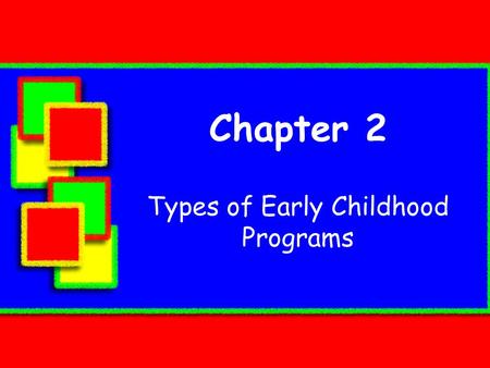 Chapter 2 Types of Early Childhood Programs.  In this chapter, you will learn about  the distinct differences among the many childhood programs:  philosophies.