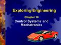Exploring Engineering Chapter 10 Control Systems and Mechatronics.
