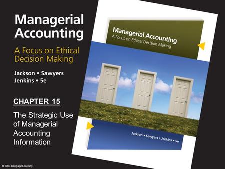 0 CHAPTER 15 The Strategic Use of Managerial Accounting Information © 2009 Cengage Learning.