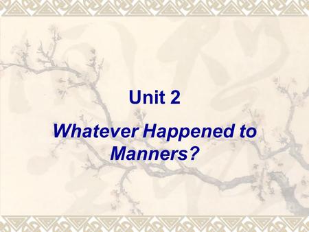 Unit 2 Whatever Happened to Manners?. 1. Warming up The following questions are to be answered: 1) When do you think a “thank you” is necessary? 2) What.