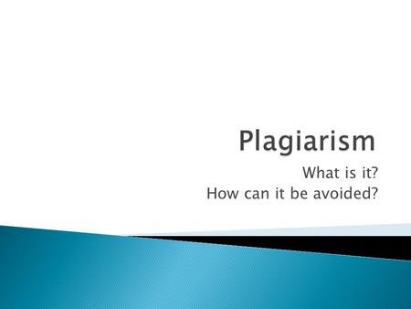 What is it? How can it be avoided?. Plagiarism  Plagiarism is using the ideas and/or word of others without acknowledging their source. It is literary.
