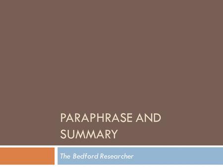 PARAPHRASE AND SUMMARY The Bedford Researcher. Two Ways to Use Sources  “When you restate a passage from a source in your own words, you are paraphrasing.