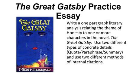 The Great Gatsby Practice Essay Write a one paragraph literary analysis relating the theme of Honesty to one or more characters in the novel, The Great.
