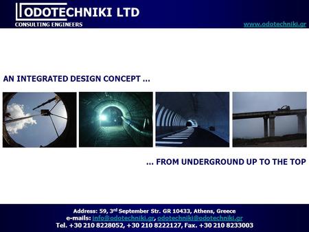 AN INTEGRATED DESIGN CONCEPT … … FROM UNDERGROUND UP TO THE TOP ODOTECHNIKI LTD CONSULTING ENGINEERS www.odotechniki.gr Address: 59, 3 rd September Str.