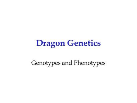 Dragon Genetics Genotypes and Phenotypes. Maryland Science Content Standard Students will be able to explain the ways that genetic information is passed.