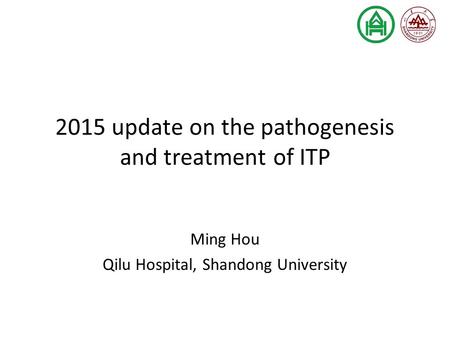 2015 update on the pathogenesis and treatment of ITP Ming Hou Qilu Hospital, Shandong University.