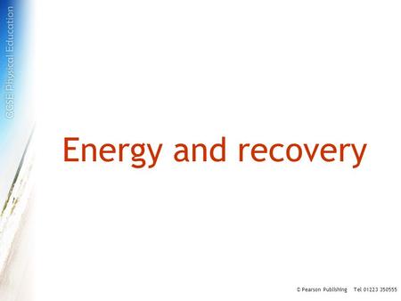 Energy and recovery © Pearson Publishing Tel 01223 350555.