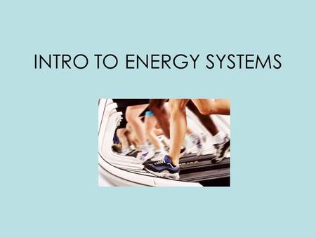 INTRO TO ENERGY SYSTEMS. 4 MAJOR STEPS TO PRODUCE ENERGY STEP 1 – Breakdown a fuel STEP 2 – Produce ATP via energy systems STEP 3 - Breakdown ATP to release.