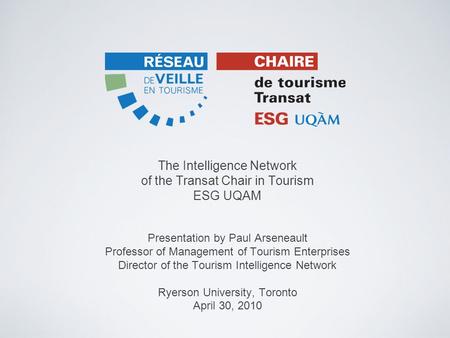 Presentation by Paul Arseneault Professor of Management of Tourism Enterprises Director of the Tourism Intelligence Network Ryerson University, Toronto.