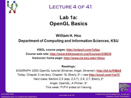 Computing & Information Sciences Kansas State University CIS 536/636 Introduction to Computer Graphics Lecture 4 of 41 William H. Hsu Department of Computing.