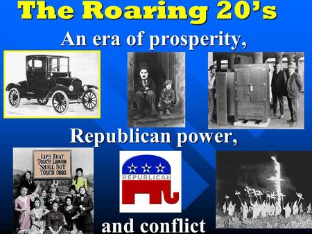 The Roaring 20’s An era of prosperity, Republican power, and conflict.