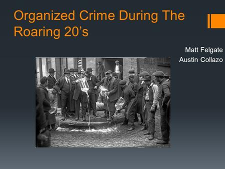 Organized Crime During The Roaring 20’s Matt Felgate Austin Collazo.