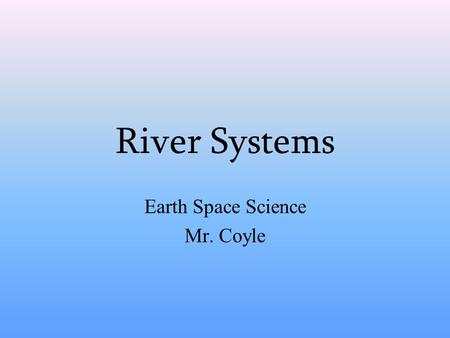 River Systems Earth Space Science Mr. Coyle. The Hydrologic Cycle Infiltration = Groundwater System Runoff = Surface Water System Runoff = Precipitation.