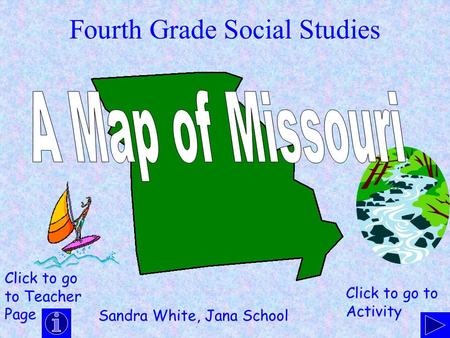 Fourth Grade Social Studies Sandra White, Jana School Click to go to Teacher Page Click to go to Activity.