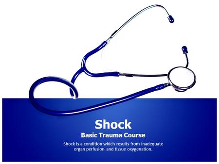 Shock Basic Trauma Course Shock is a condition which results from inadequate organ perfusion and tissue oxygenation.