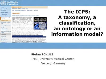 The ICPS: A taxonomy, a classification, an ontology or an information model? Stefan SCHULZ IMBI, University Medical Center, Freiburg, Germany.