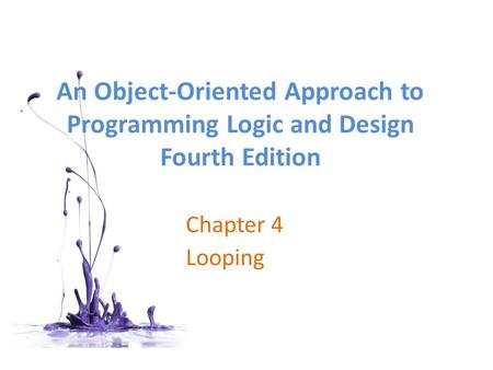 An Object-Oriented Approach to Programming Logic and Design Fourth Edition Chapter 4 Looping.