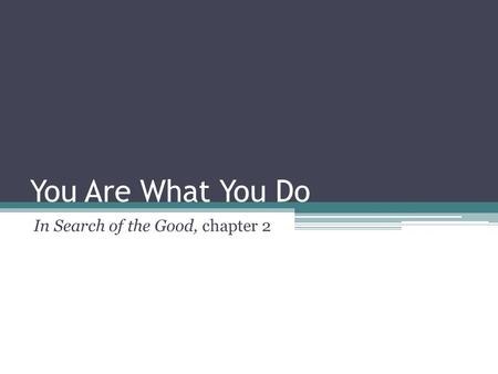 You Are What You Do In Search of the Good, chapter 2.