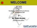 WELCOME Back ISETT SETA Presentation to The Strategic Skills for Africa Conference 06 – 08 September 2004 By Mr. Oupa Mopaki Chief Executive Officer.