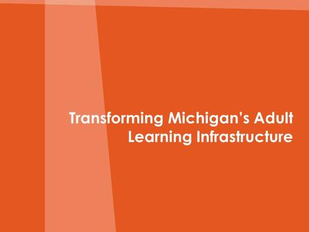 Transforming Michigan’s Adult Learning Infrastructure.