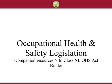 Occupational Health & Safety Legislation -companion resources > In Class NL OHS Act Binder.
