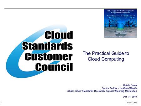 © 2011 OMG1 The Practical Guide to Cloud Computing Melvin Greer Senior Fellow, Lockheed Martin Chair, Cloud Standards Customer Council Steering Committee.