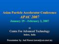 Asian Particle Accelerator Conference APAC 2007 January 29 – February 2, 2007 at Centre For Advanced Technology Indore, India Presentation by: Anil Rawat.