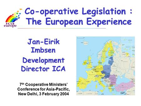 Legislation : The European Experience Co-operative Legislation : The European Experience Jan-Eirik Imbsen Development Director ICA Audio visual Library,