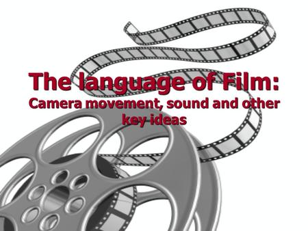 The language of Film: Camera movement, sound and other key ideas.