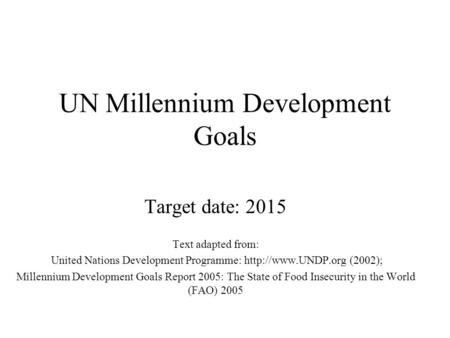 UN Millennium Development Goals Target date: 2015 Text adapted from: United Nations Development Programme:  (2002); Millennium Development.
