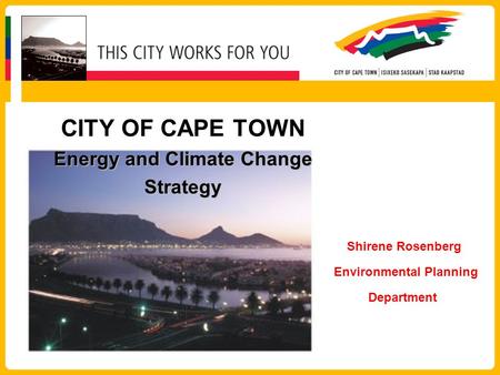 Energy and Climate Change Strategy CITY OF CAPE TOWN Energy and Climate Change Strategy Shirene Rosenberg Environmental Planning Department.