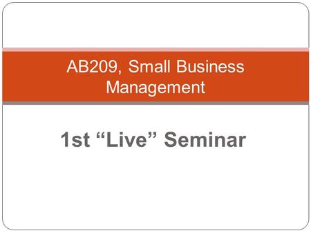 1st “Live” Seminar AB209, Small Business Management.