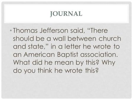 JOURNAL Thomas Jefferson said, “There should be a wall between church and state,” in a letter he wrote to an American Baptist association. What did he.
