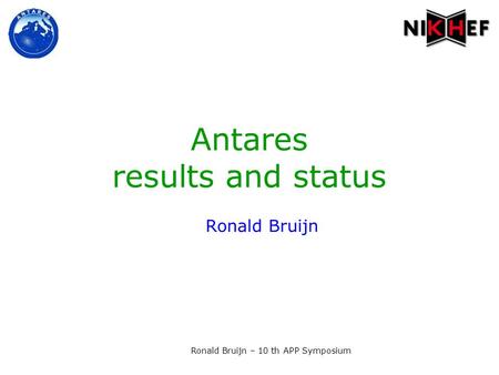 Ronald Bruijn – 10 th APP Symposium Antares results and status Ronald Bruijn.