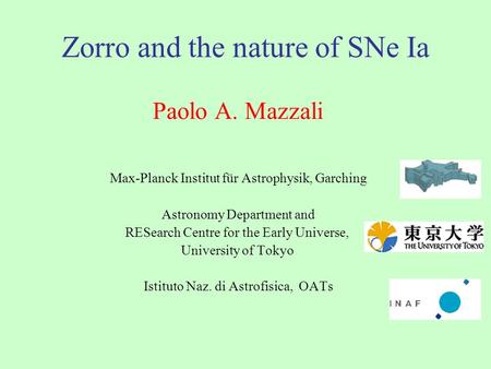 Zorro and the nature of SNe Ia Paolo A. Mazzali Max-Planck Institut für Astrophysik, Garching Astronomy Department and RESearch Centre for the Early Universe,