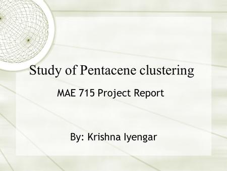 Study of Pentacene clustering MAE 715 Project Report By: Krishna Iyengar.