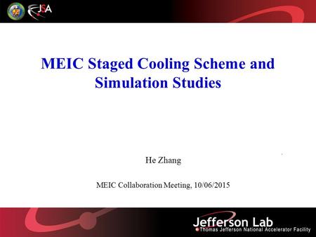 MEIC Staged Cooling Scheme and Simulation Studies He Zhang MEIC Collaboration Meeting, 10/06/2015.