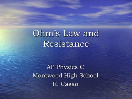 Ohm’s Law and Resistance AP Physics C Montwood High School R. Casao.