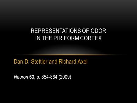 Dan D. Stettler and Richard Axel REPRESENTATIONS OF ODOR IN THE PIRIFORM CORTEX Neuron 63, p. 854-864 (2009)
