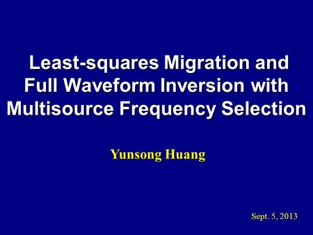 Least-squares Migration and Least-squares Migration and Full Waveform Inversion with Multisource Frequency Selection Yunsong Huang Yunsong Huang Sept.