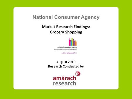 National Consumer Agency Market Research Findings: Grocery Shopping August 2010 Research Conducted by.