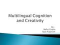 By – Neha Gupta Ajay Rajaram.  How are multi-linguistic skills developed in humans?