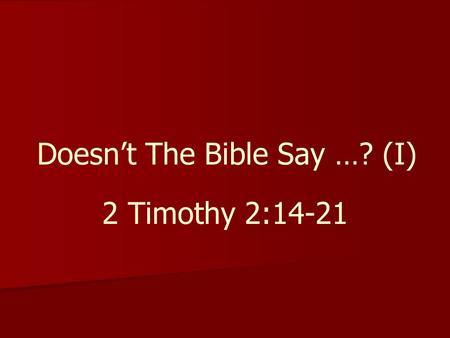 Doesn’t The Bible Say …? (I) 2 Timothy 2:14-21. Appalling Lack of Bible Knowledge Lady with problems said, “The Bible says grin and bear it.” When asked.