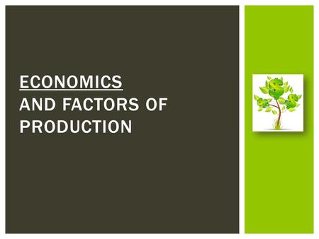 ECONOMICS AND FACTORS OF PRODUCTION. WHAT IS ECONOMICS? Economics is the study of the production, distribution, and consumption of goods and services-