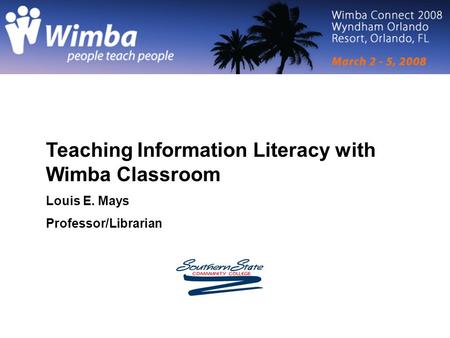 Slide Title of Opening Slide Teaching Information Literacy with Wimba Classroom Louis E. Mays Professor/Librarian.