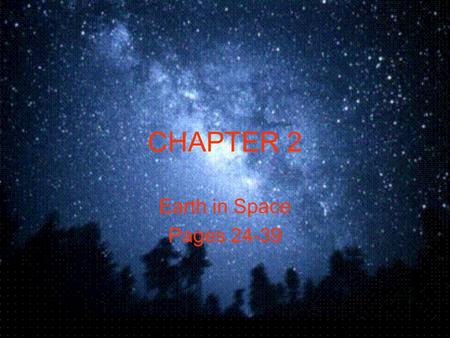 CHAPTER 2 Earth in Space Pages 24-39 Earth: Rotation, Revolution & Seasons Solar System-sun & group of bodies that revolve around it –Milky Way Planets-major.