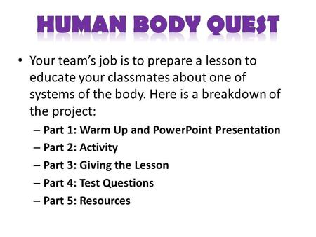 Your team’s job is to prepare a lesson to educate your classmates about one of systems of the body. Here is a breakdown of the project: – Part 1: Warm.