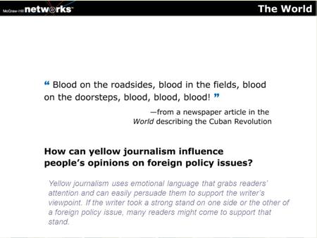 Yellow journalism uses emotional language that grabs readers’ attention and can easily persuade them to support the writer’s viewpoint. If the writer took.