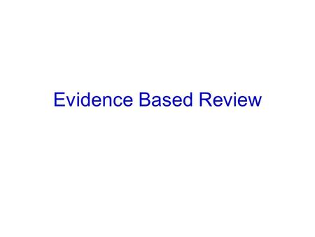 Evidence Based Review. Introduction to Evidence Based Reviews Systematic reviews comprehensively examine the medical literature, –seeking to identify.