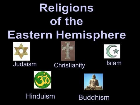 Judaism Christianity Islam Hinduism Buddhism. Where: Israel Deity Belief: Monotheistic Name of Deity: God Sacred Text: Torah Place of worship: Synagogue.
